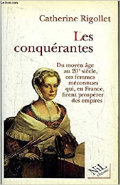 LES CONQUERANTES. Du moyen Age au XXème siècle, ces femmes méconnues qui, en France, firent prospérer des empires